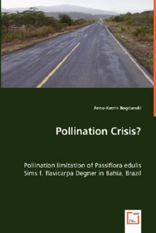 Книга Pollination Crisis? - Pollination limitation of Passiflora edulis Sims f. flavicarpa Degner in Bahia, Brazil Anne-Katrin Bogdanski