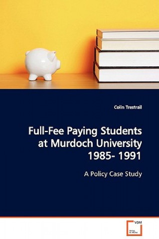 Könyv Full-Fee Paying Students at Murdoch University 1985- 1991 A Policy Case Study Colin Trestrail