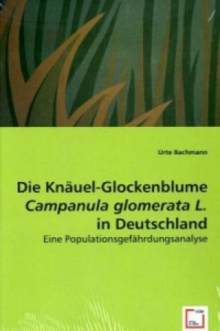 Kniha Die Knäuel-Glockenblume Campanula glomerata L. in Deutschland Urte Bachmann