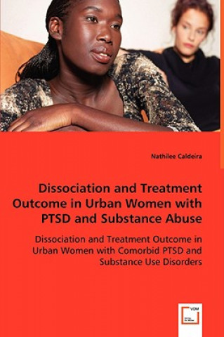 Kniha Dissociation and Treatment Outcome in Urban Women with PTSD and Substance Abuse - Dissociation and Treatment Outcome in Urban Women with Comorbid PTSD Nathilee Caldeira