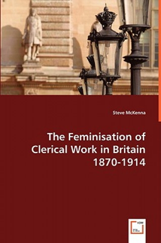 Книга Feminisation of Clerical Work in Britain 1870-1914 Steve McKenna