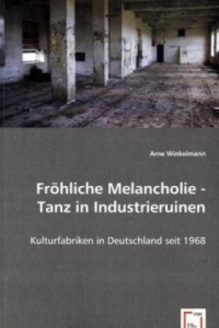 Książka Fröhliche Melancholie - Tanz in Industrieruinen Arne Winkelmann