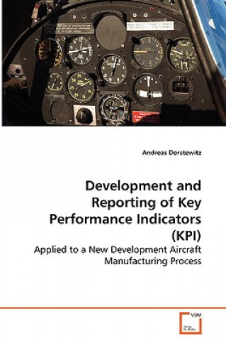 Könyv Development and Reporting of Key Performance Indicators (KPI) - Applied to a New Development Aircraft Manufacturing Process Andreas Dorstewitz