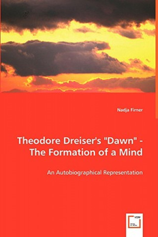 Kniha Theodore Dreiser's Dawn - The Formation of a Mind Nadja Firner