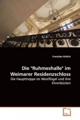 Книга Die "Ruhmeshalle" im Weimarer Residenzschloss Franziska Hüttich