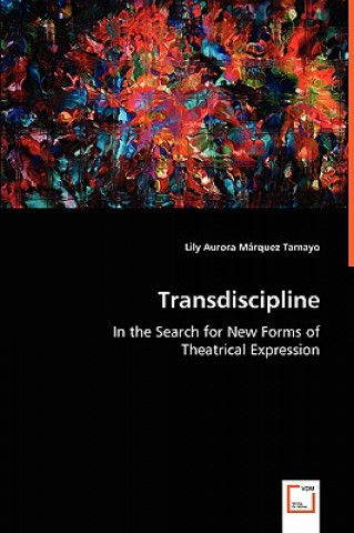 Książka Transdiscipline - In the Search for New Forms of Theatrical Expression Lily A. Márquez Tamayo