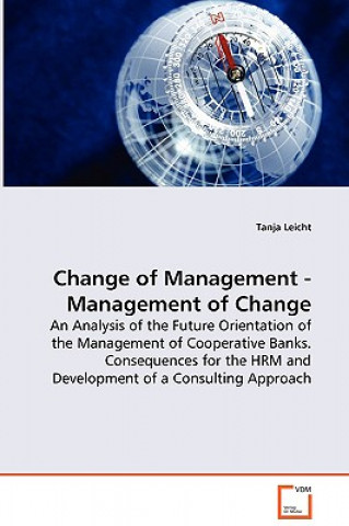 Kniha Change of Management - Management of Change - An Analysis of the Future Orientation of the Management of Cooperative Banks. Consequences for the HRM a Tanja Leicht