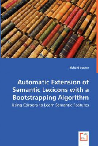 Kniha Automatic Extension of Semantic Lexicons with a Bootstrapping Algorithm - Using Corpora to Learn Semantic Features Richard Socher