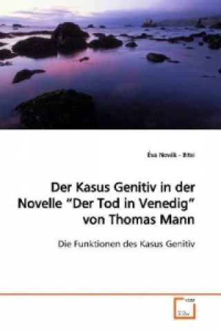 Carte Der Kasus Genitiv in der Novelle "Der Tod in  Venedig" von Thomas Mann Éva Novák - Bitai