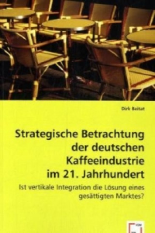 Kniha Strategische Betrachtung der deutschen Kaffeeindustrie im 21. Jahrhundert Dirk Beitat