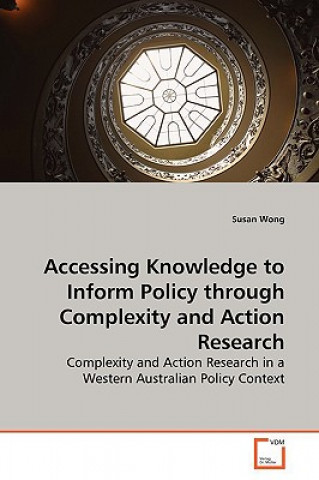 Książka Accessing Knowledge to Inform Policy through Complexity and Action Research Susan Wong