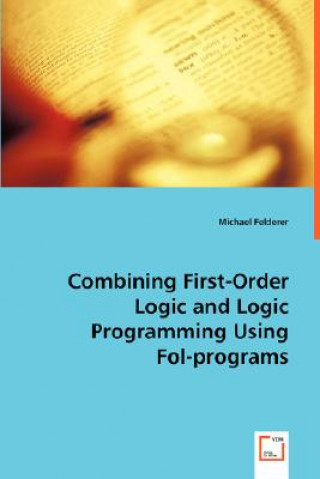 Книга Combining First-Order Logic and Logic Programming Using Fol-programs Michael Felderer