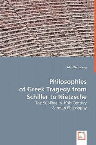 Carte Philosophies of Greek Tragedy from Schiller to Nietzsche Max Weissberg
