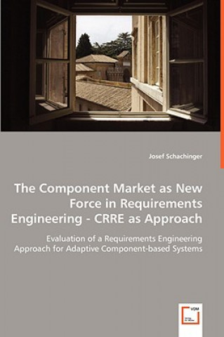 Könyv Component Market as New Force in Requirements Engineering - CRRE as Approach Josef Schachinger