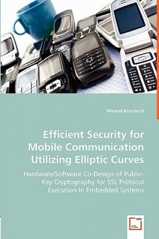 Knjiga Efficient Security for Mobile Communication Utilizing Elliptic Curves Manuel Koschuch