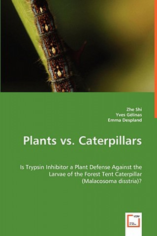 Könyv Plants vs. Caterpillars- Is Trypsin Inhibitor a Plant Defense Against the Larvae of the Forest Tent Caterpillar (Malacosoma disstria)? Zhe Shi