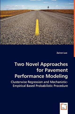 Buch Two Novel Approaches for Pavement Performance Modeling - Clusterwise Regression and Mechanistic-Empirical Based Probabilistic Procedure Zairen Luo