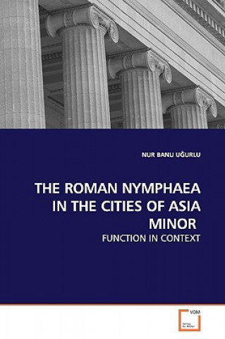 Könyv Roman Nymphaea in the Cities of Asia Minor Nur B. Ugurlu