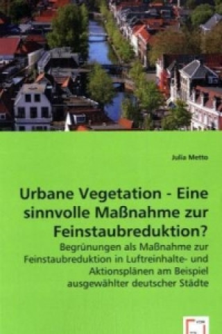 Kniha Urbane Vegetation - Eine sinnvolle Maßnahme zur Feinstaubreduktion? Julia Metto