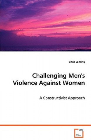 Kniha Challenging Men's Violence Against Women - A Constructivist Approach Chris Laming