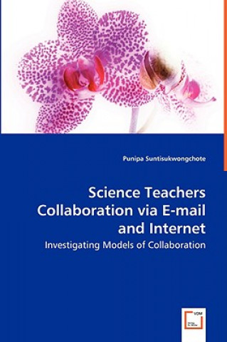 Knjiga Science Teachers Collaboration via E-mail and Internet - Investigating Models of Collaboration Punipa Suntisukwongchote