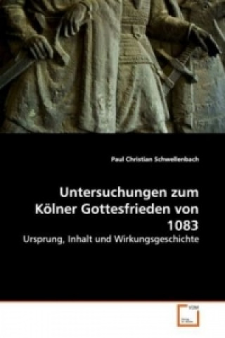 Kniha Untersuchungen zum Kölner Gottesfrieden von 1083 Paul Christian Schwellenbach
