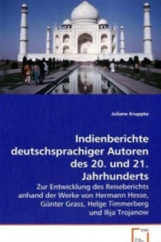 Carte Indienberichte deutschsprachiger Autoren des 20. und21. Jahrhunderts Juliane Kruppke