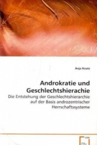 Książka Androkratie und Geschlechtshierachie Anja Knatz