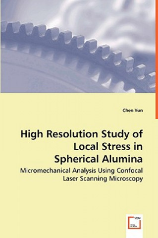 Kniha High Resolution Study of Local Stress in Spherical Alumina - Micromechanical Analysis Using Confocal Laser Scanning Microscopy Chen Yun