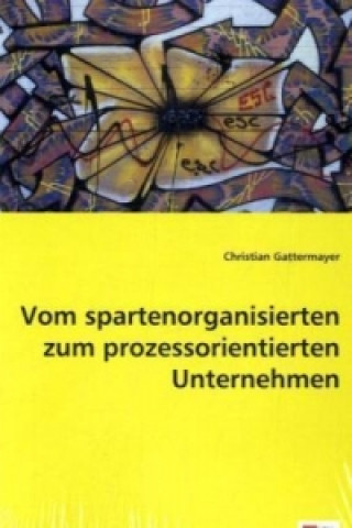 Kniha Vom spartenorganisierten zum prozessorientierten Unternehmen Christian Gattermayer