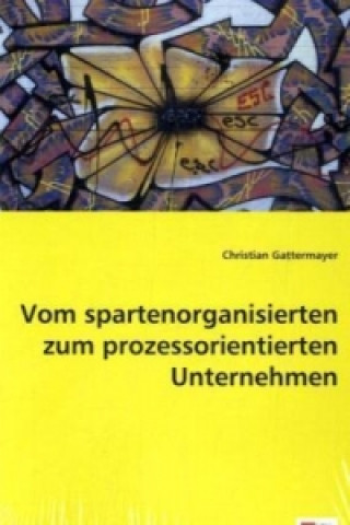 Książka Vom spartenorganisierten zum prozessorientierten Unternehmen Christian Gattermayer