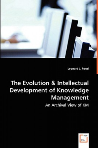 Книга Evolution & Intellectual Development of Knowledge Management - An Archival View of KM Leonard J. Ponzi