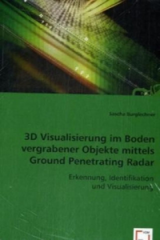 Książka 3D Visualisierung im Boden vergrabener Objekte mittels Ground Penetrating Radar Sascha Burglechner