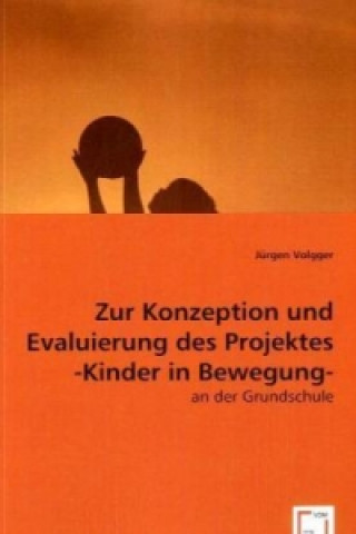 Kniha Zur Konzeption und Evaluierung des Projektes -Kinder in Bewegung- Jürgen Volgger