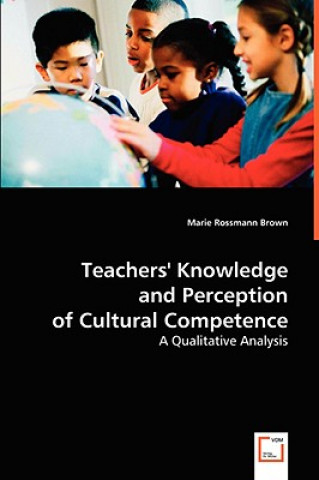 Könyv Teachers' Knowledge and Perception of Cultural Competence Marie Rossmann Brown