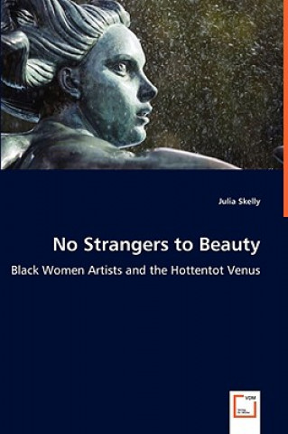 Könyv No Strangers to Beauty - Black Women Artists and the Hottentot Venus Julia Skelly