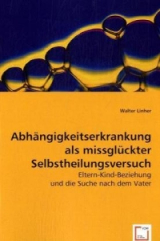 Kniha Abhängigkeitserkrankung als missglückter Selbstheilungsversuch Walter Linher