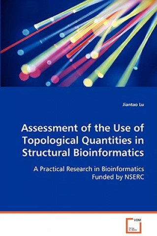 Könyv Assessment of the Use of Topological Quantities in Structural Bioinformatics Jiantao Lu