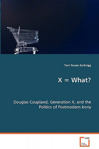 Βιβλίο X = What? Douglas Coupland, Generation X, and the Politics of Postmodern Irony Terri S. Zurbrigg