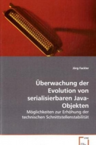 Kniha Überwachung der Evolution von serialisierbarenJava-Objekten Jörg Fackler