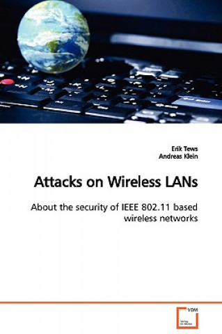 Carte Attacks on Wireless LANs About the security of IEEE 802.11 based wireless networks Erik Tews