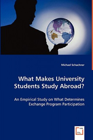 Knjiga What Makes University Students Study Abroad? - An Empirical Study on What Determines Exchange Program Participation Michael Schachner