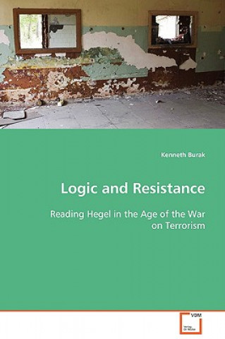 Książka Logic and Resistance -Reading Hegel in the Age of the War on Terrorism Kenneth Burak