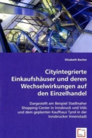 Książka Cityintegrierte Einkaufshäuser und deren Wechselwirkungen auf den Einzelhandel Elisabeth Bacher