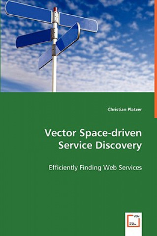 Könyv Vector Space-driven Service Discovery - Efficiently Finding Web Services Christian Platzer