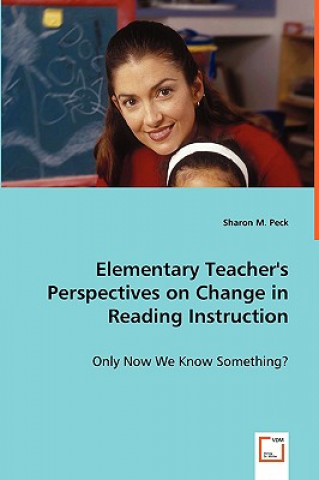 Kniha Elementary Teacher's Perspectives on Change in Reading Instruction Sharon Peck