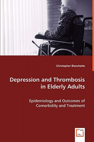 Kniha Depression and Thrombosis in Elderly Adults - Epidemiology and Outcomes of Comorbidity and Treatment Christopher Blanchette