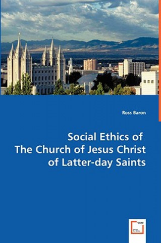 Könyv Social Ethics of The Church of Jesus Christ of Latter-day Saints Ross Baron