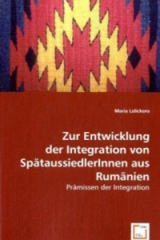 Kniha Zur Entwicklung der Integration von SpätaussiedlerInnen aus Rumänien Maria Lelickens