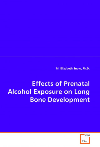 Kniha Effects of Prenatal Alcohol Exposure on Long Bone Development M. Elizabeth Snow